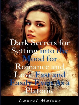 cover image of Dark Secrets for Setting into the Mood for Romance and Love Fast and Easily Even As a Platonic